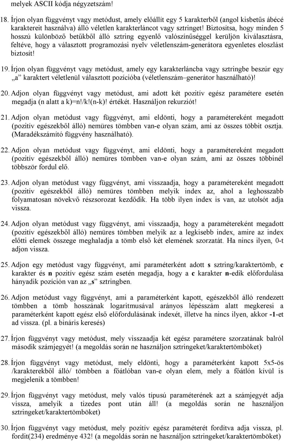 eloszlást biztosít! 19. Írjon olyan függvényt vagy metódust, amely egy karakterláncba vagy sztringbe beszúr egy a karaktert véletlenül választott pozícióba (véletlenszám generátor használható)! 20.