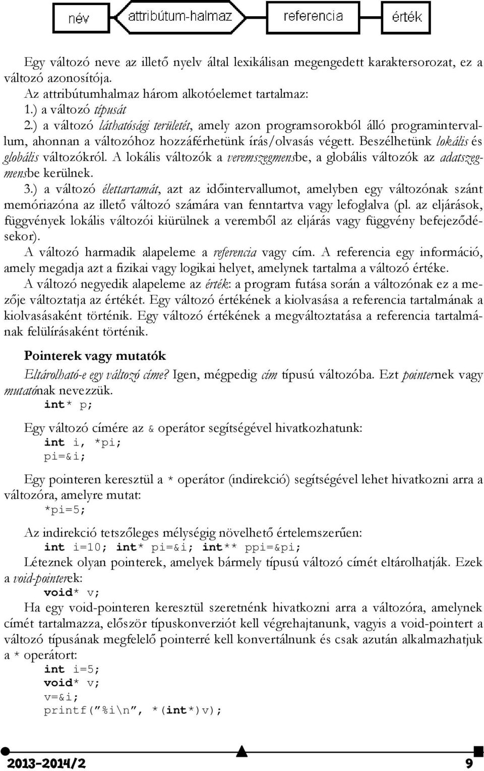 A lokális változók a veremszegmensbe, a globális változók az adatszegmensbe kerülnek. 3.