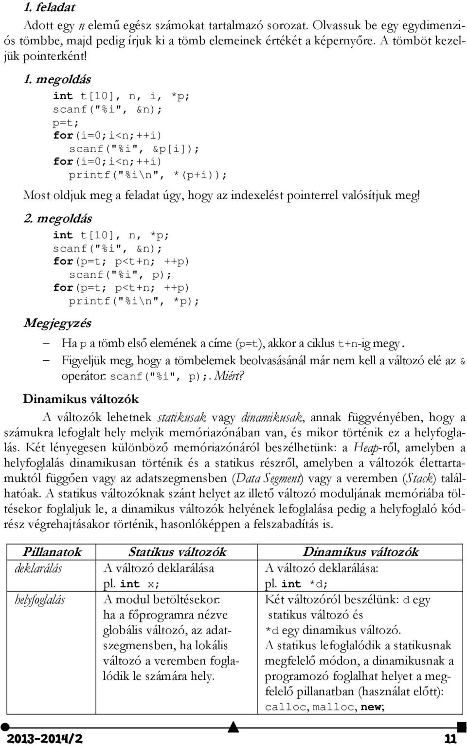 megoldás int t[10], n, *p; for(p=t; p<t+n; ++p) scanf("%i", p); for(p=t; p<t+n; ++p) printf("%i\n", *p); Megjegyzés Ha p a tömb első elemének a címe (p=t), akkor a ciklus t+n-ig megy.