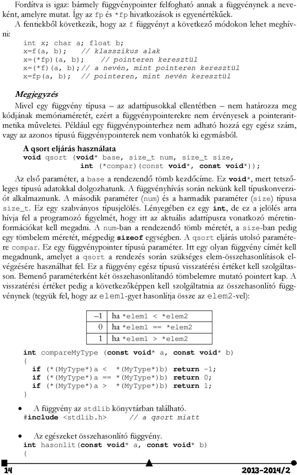 mint pointeren keresztül x=fp(a, b); // pointeren, mint nevén keresztül Megjegyzés Mivel egy függvény típusa az adattípusokkal ellentétben nem határozza meg kódjának memóriaméretét, ezért a