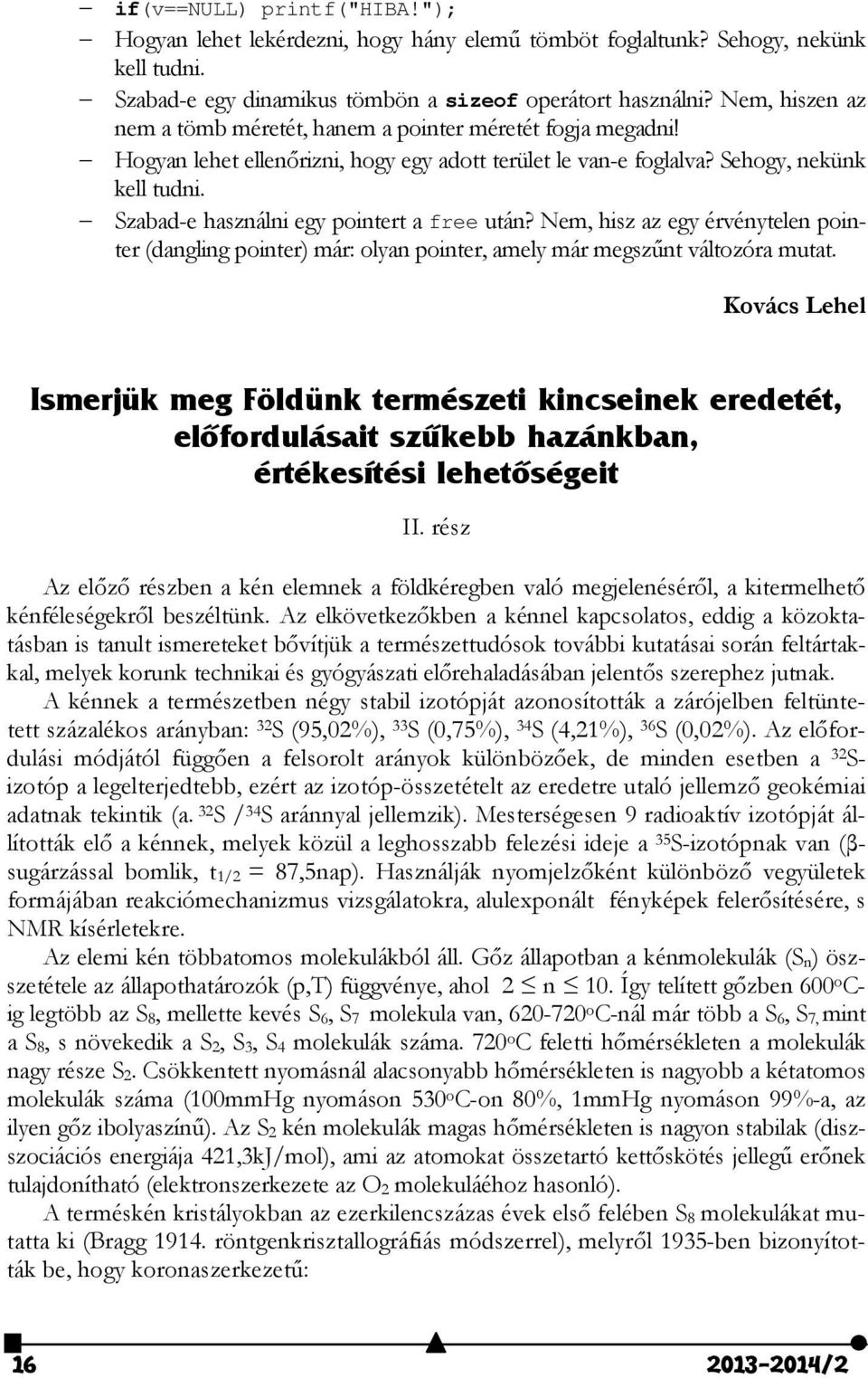 Szabad-e használni egy pointert a free után? Nem, hisz az egy érvénytelen pointer (dangling pointer) már: olyan pointer, amely már megszűnt változóra mutat.