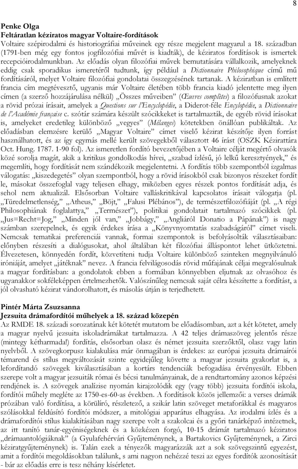 Az előadás olyan filozófiai művek bemutatására vállalkozik, amelyeknek eddig csak sporadikus ismeretéről tudtunk, így például a Dictionnaire Philosophique című mű fordításáról, melyet Voltaire