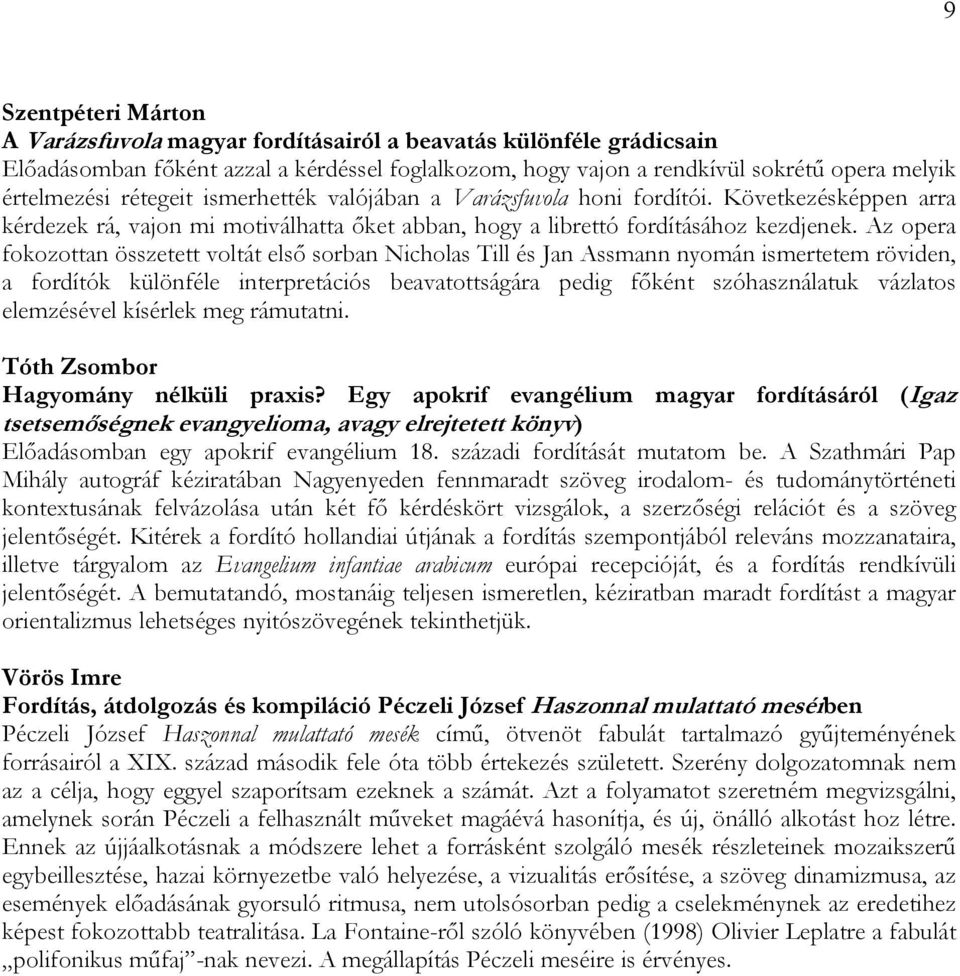 Az opera fokozottan összetett voltát első sorban Nicholas Till és Jan Assmann nyomán ismertetem röviden, a fordítók különféle interpretációs beavatottságára pedig főként szóhasználatuk vázlatos