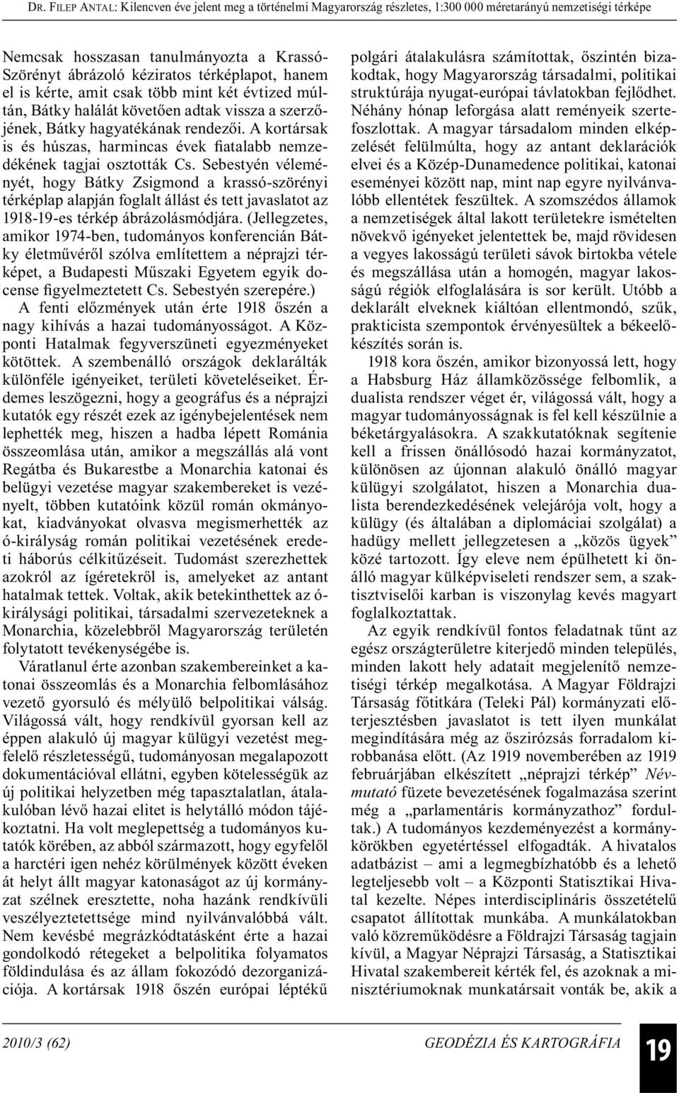 Sebestyén véleményét, hogy Bátky Zsigmond a krassó-szörényi térképlap alapján foglalt állást és tett javaslatot az 1918-19-es térkép ábrázolásmódjára.