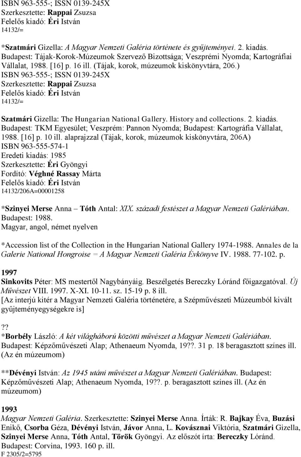 ) ISBN 963-555-; ISSN 0139-245X Szerkesztette: Rappai Zsuzsa 14132/= Szatmári Gizella: The Hungarian National Gallery. History and collections. 2. kiadás.