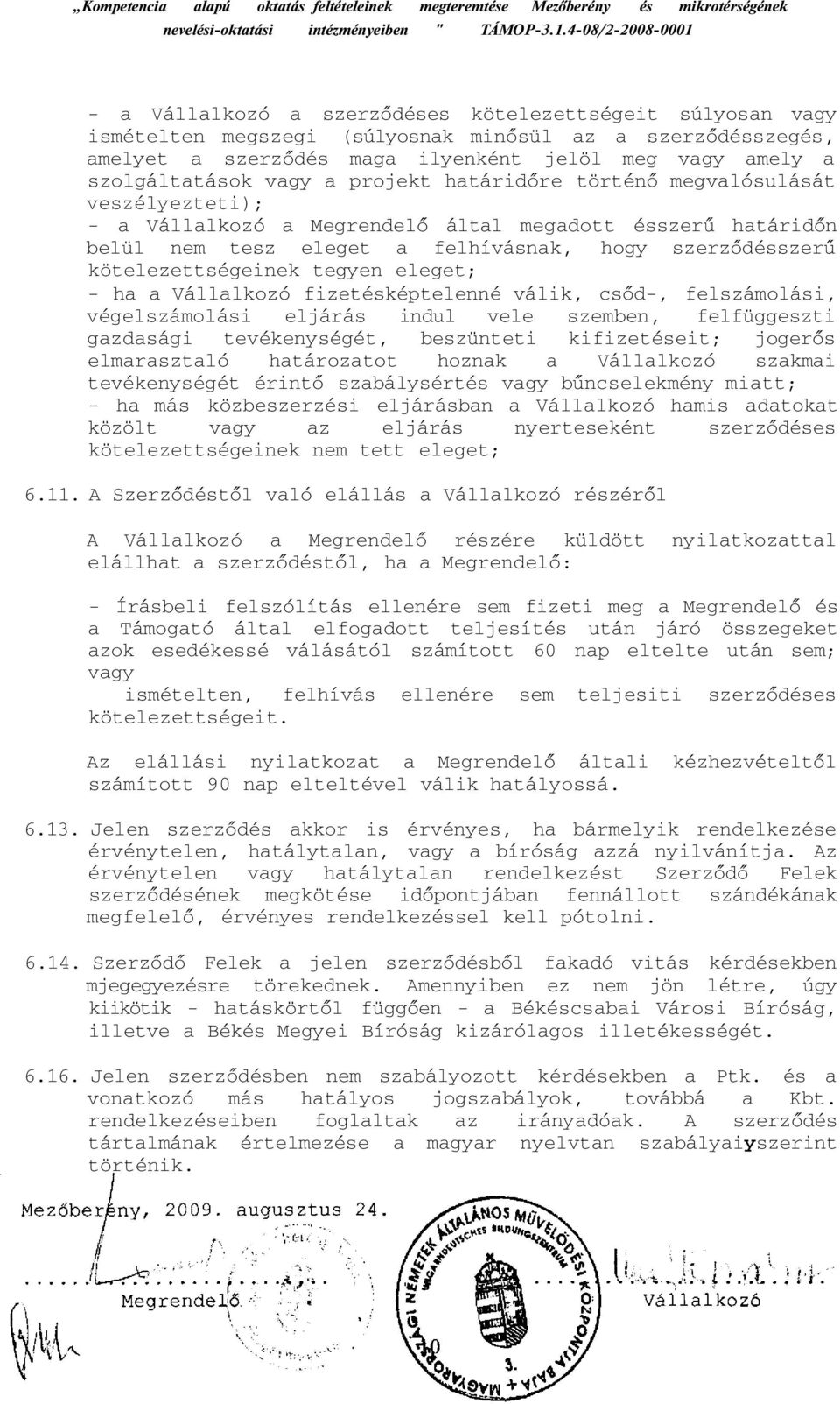 tegyen eleget; - ha a Vállalkozó fizetésképtelenné válik, csőd-, felszámolási, végelszámolási eljárás indul vele szemben, felfüggeszti gazdasági tevékenységét, beszünteti kifizetéseit; jogerős