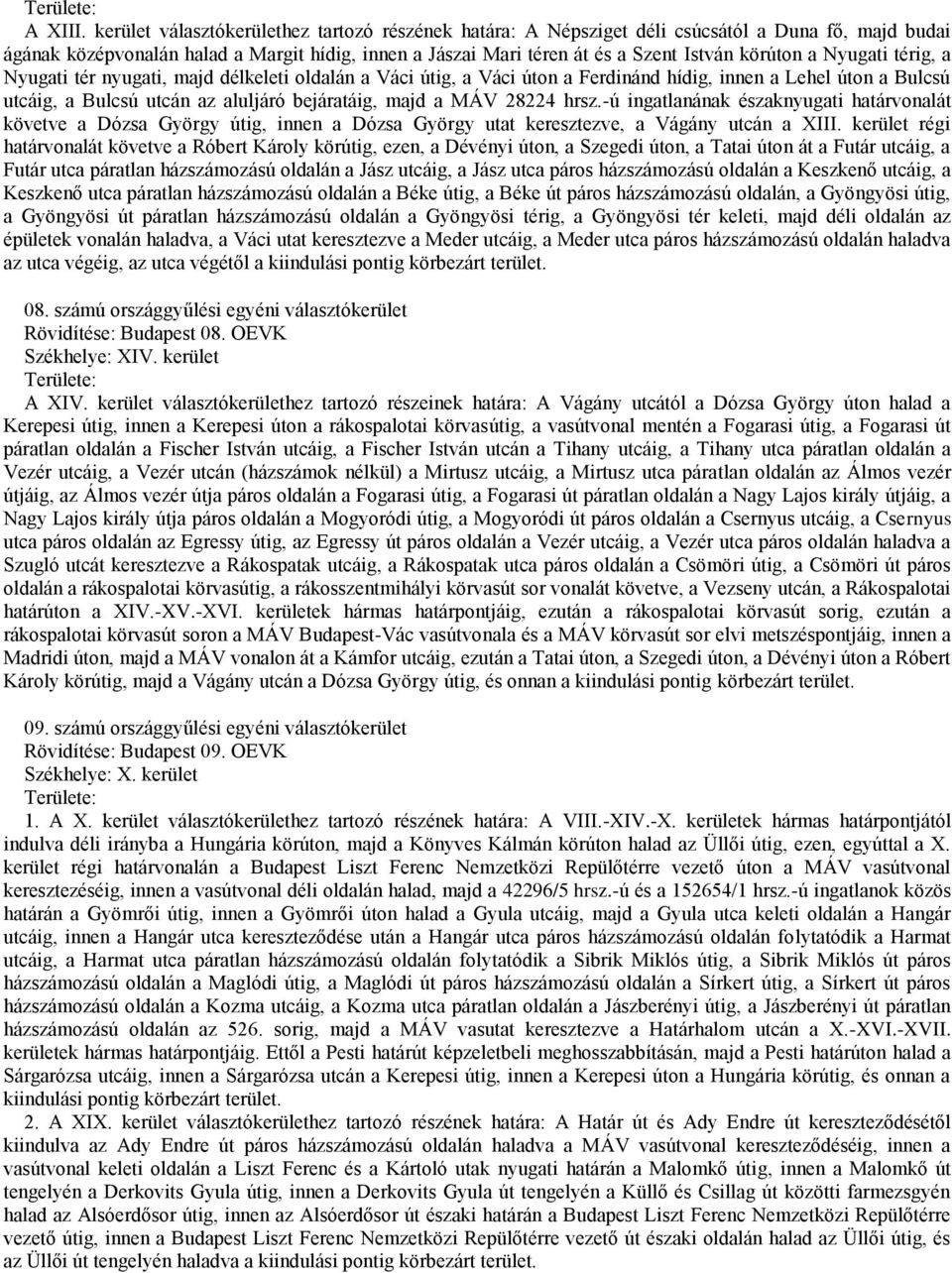 Nyugati térig, a Nyugati tér nyugati, majd délkeleti oldalán a Váci útig, a Váci úton a Ferdinánd hídig, innen a Lehel úton a Bulcsú utcáig, a Bulcsú utcán az aluljáró bejáratáig, majd a MÁV 28224