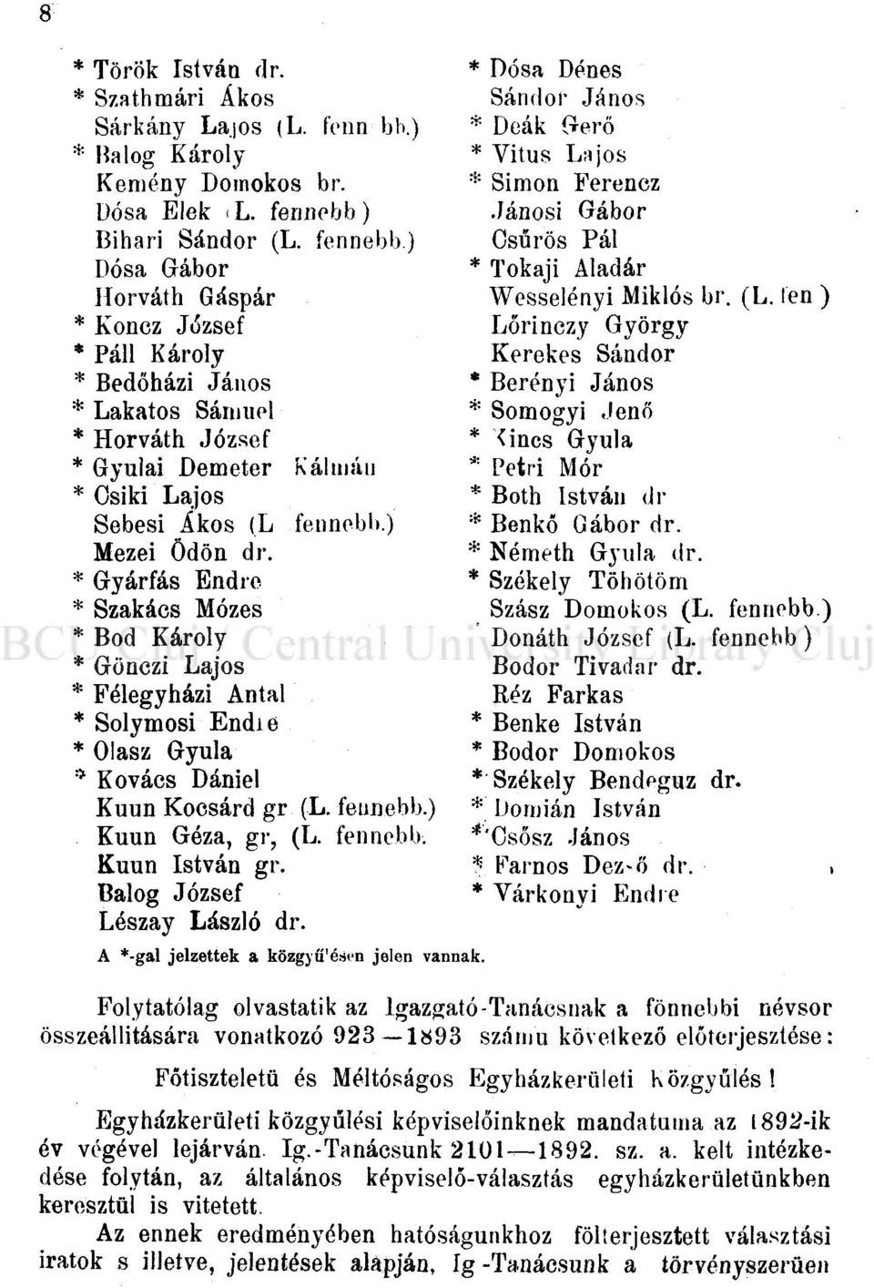 * Gyárfás Endre * Szakács Mózes * Bod Károly * Gönczi Lajos * Félegyházi Antal * Solymosi Endie * Olasz Gyula :> Kovács Dániel Kuun Kocsárd gr (L. feunebb.) Kuun Géza, gr, (L. fennebb. Kuun István gr.