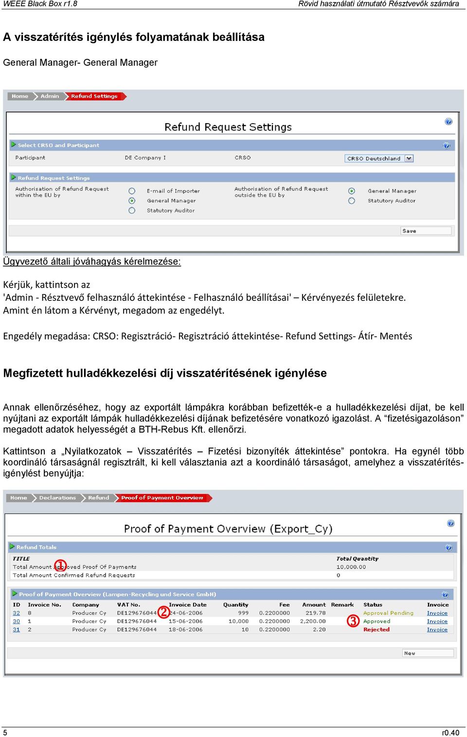 Engedély megadása: CRSO: Regisztráció- Regisztráció áttekintése- Refund Settings- Átír- Mentés Megfizetett hulladékkezelési díj visszatérítésének igénylése Annak ellenőrzéséhez, hogy az exportált