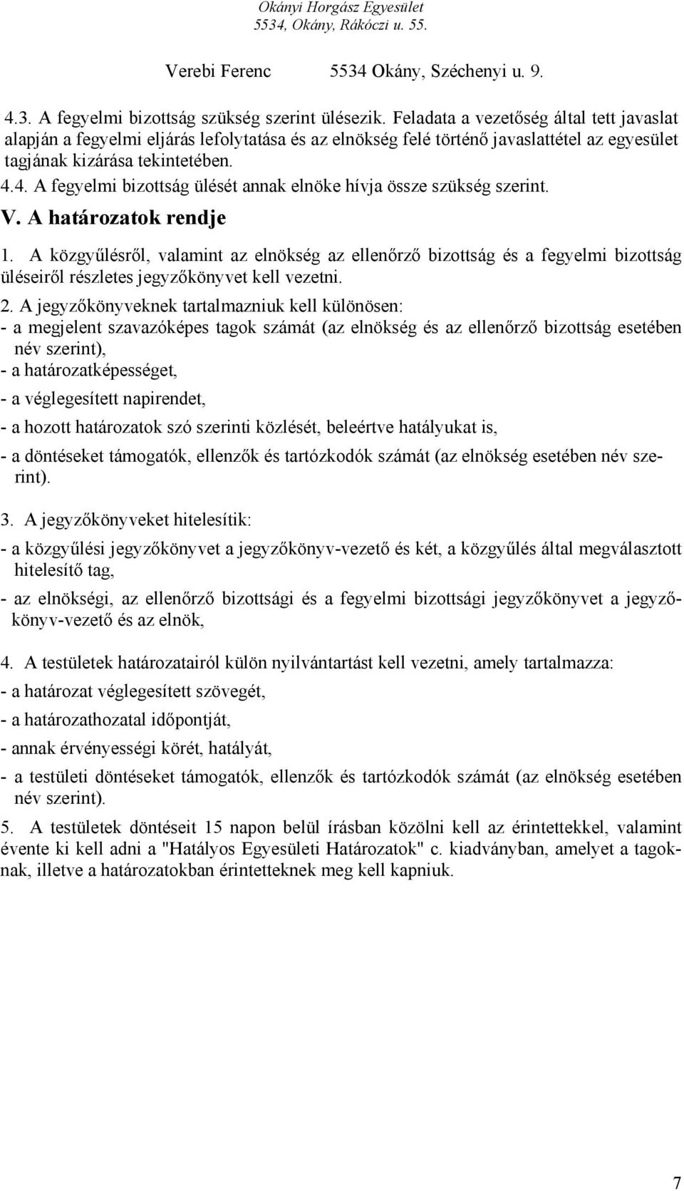 4. A fegyelmi bizottság ülését annak elnöke hívja össze szükség szerint. V. A határozatok rendje 1.