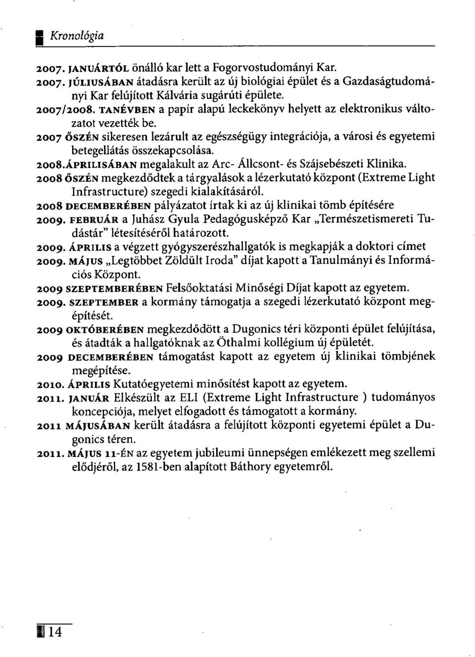 2007 ŐSZÉN sikeresen lezárult az egészségügy integrációja, a városi és egyetemi betegellátás összekapcsolása. 2008.ÁPRILISÁBAN megalakult az Arc- Állcsont- és Szájsebészeti Klinika.