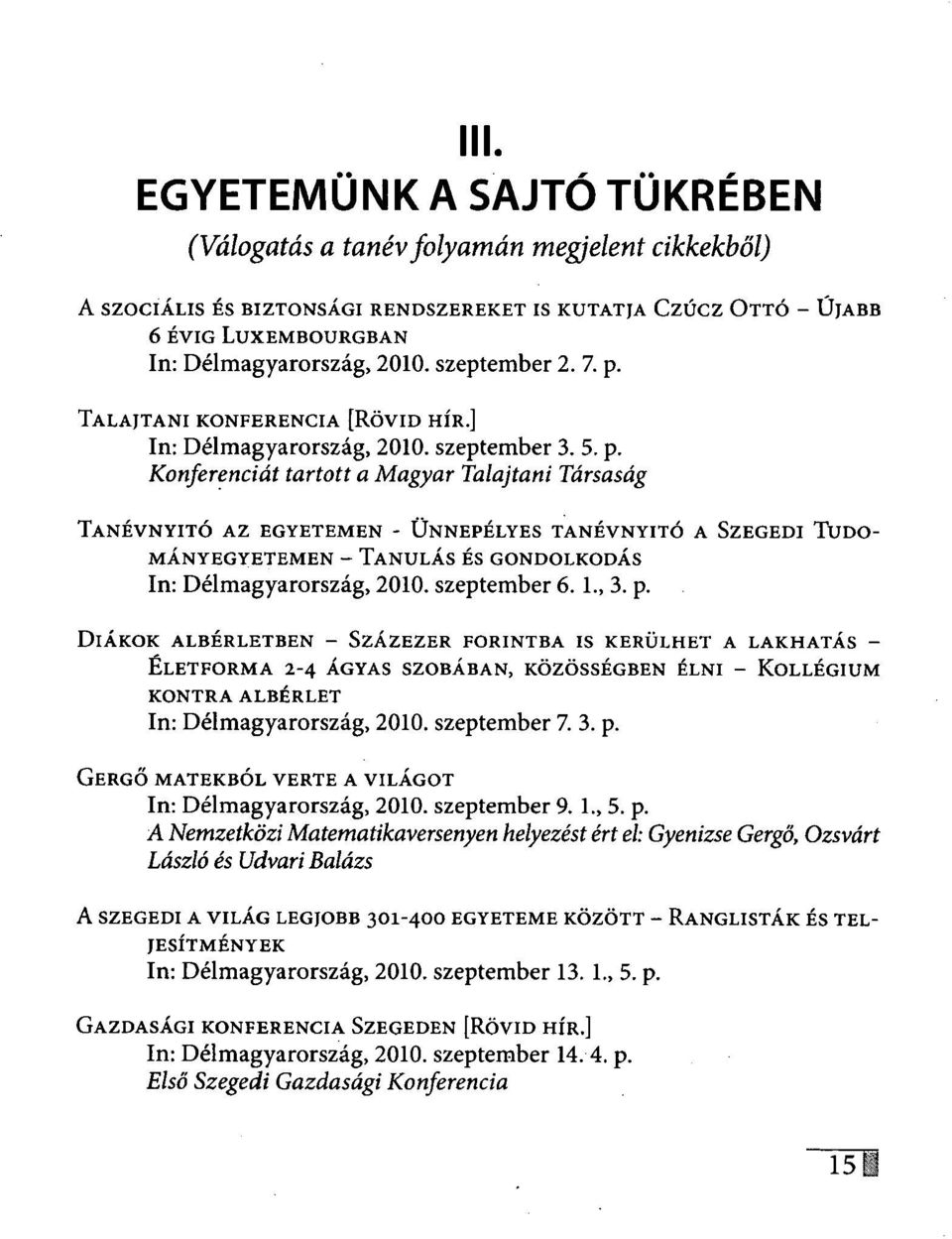 szeptember 6. 1., 3. p. DIÁKOK ALBÉRLETBEN - SZÁZEZER FORINTBA IS KERÜLHET A LAKHATÁS - ÉLETFORMA 2-4 ÁGYAS SZOBÁBAN, KÖZÖSSÉGBEN ÉLNI - KONTRA ALBÉRLET In: Délmagyarország, 2010. szeptember 7. 3. p. KOLLÉGIUM GERGŐ MATEKBÓL VERTE A VILÁGOT In: Délmagyarország, 2010.