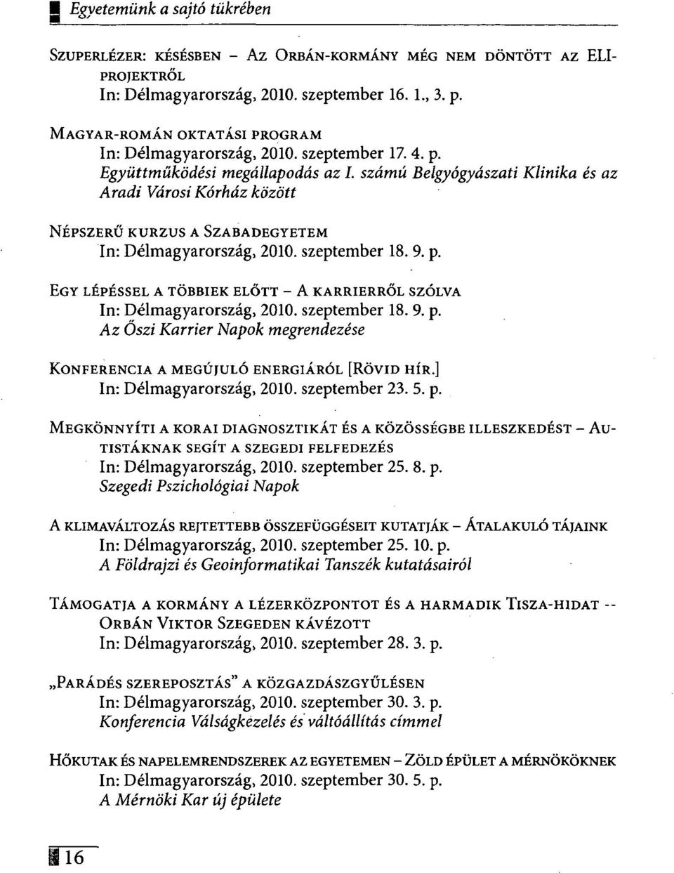 EGY LÉPÉSSEL A TÖBBIEK ELŐTT - A KARRIERRŐL SZÓLVA In: Délmagyarország, 2010. szeptember 18. 9. p. Az Őszi Karrier Napok megrendezése KONFERENCIA A MEGÚJULÓ ENERGIÁRÓL [RÖVID HÍR.