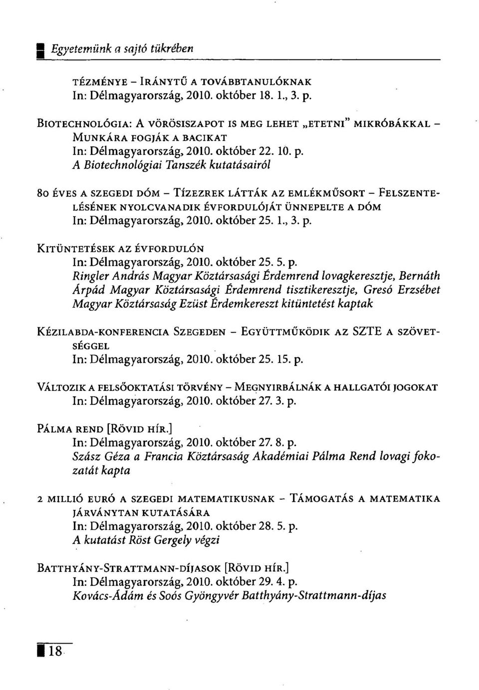 A Biotechnológiai Tanszék kutatásairól 80 ÉVES A SZEGEDI DÓM - TÍZEZREK LÁTTÁK AZ EMLÉKMŰSORT - FELSZENTE- LÉSÉNEK NYOLCVANADIK ÉVFORDULÓJÁT ÜNNEPELTE A DÓM In: Délmagyarország, 2010. október 25. 1.