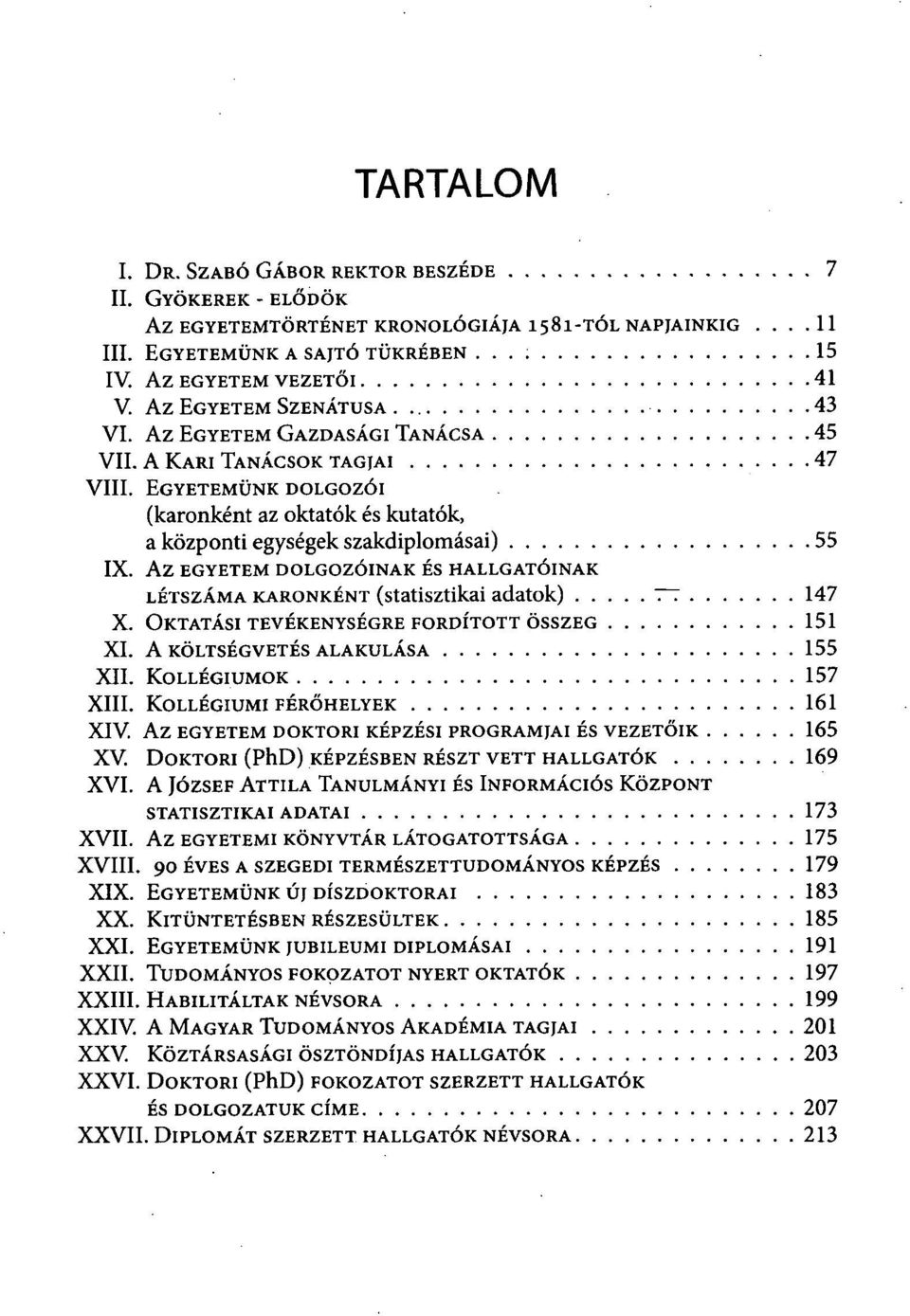 AZ EGYETEM DOLGOZÓINAK ÉS HALLGATÓINAK LÉTSZÁMA KARONKÉNT (STATISZTIKAI ADATOK) TT 147 X. OKTATÁSI TEVÉKENYSÉGRE FORDÍTOTT ÖSSZEG 151 XI. A KÖLTSÉGVETÉS ALAKULÁSA 155 XII. KOLLÉGIUMOK 157 XIII.