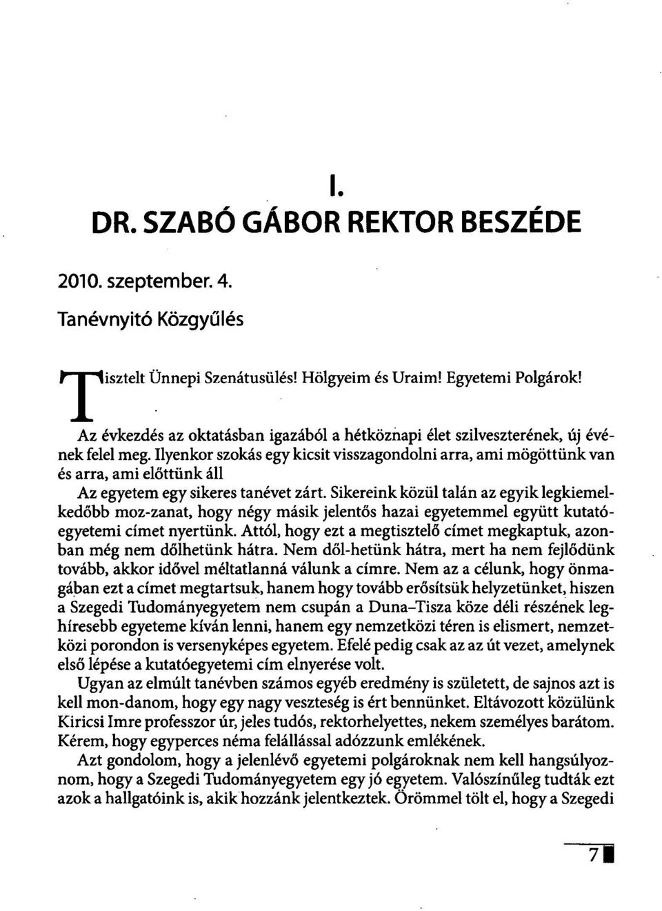 Ilyenkor szokás egy kicsit visszagondolni arra, ami mögöttünk van és arra, ami előttünk áll Az egyetem egy sikeres tanévet zárt.