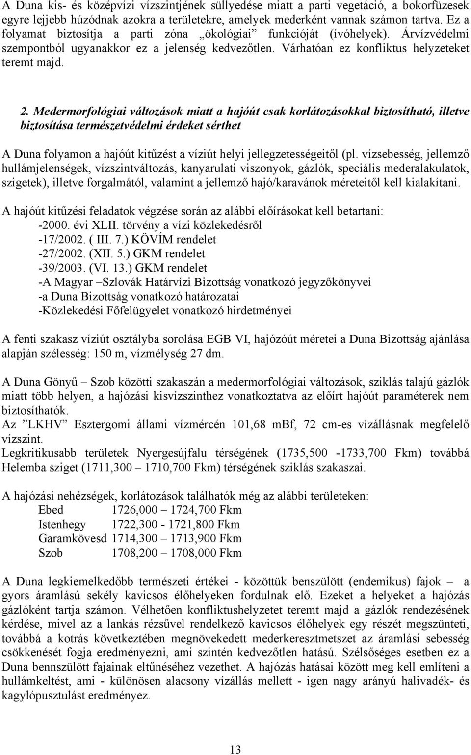 Medermorfológiai változások miatt a hajóút csak korlátozásokkal biztosítható, illetve biztosítása természetvédelmi érdeket sérthet A Duna folyamon a hajóút kitűzést a víziút helyi jellegzetességeitől