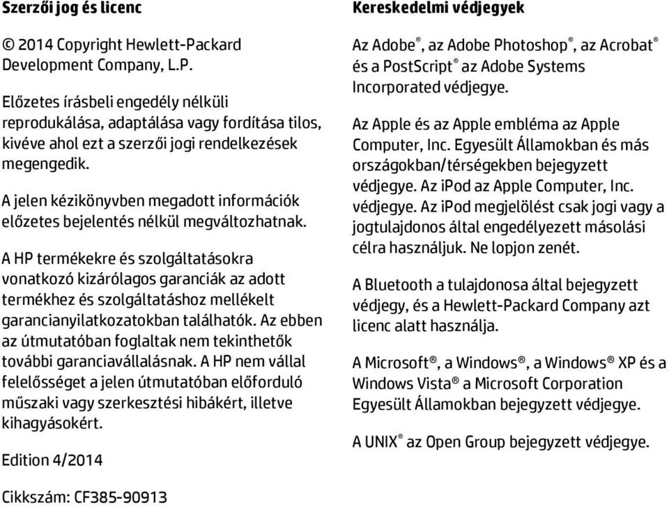 A HP termékekre és szolgáltatásokra vonatkozó kizárólagos garanciák az adott termékhez és szolgáltatáshoz mellékelt garancianyilatkozatokban találhatók.