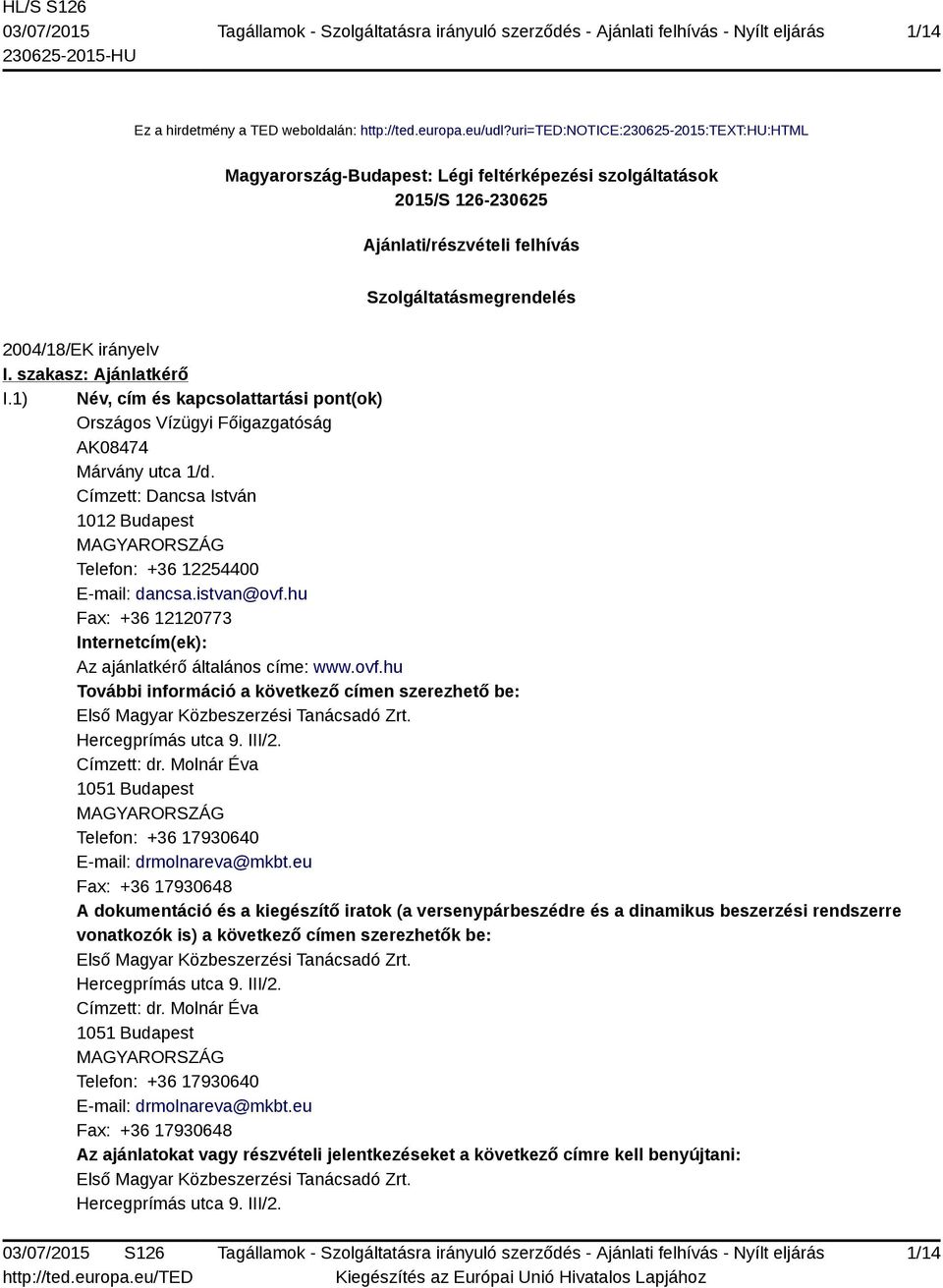 szakasz: Ajánlatkérő I.1) Név, cím és kapcsolattartási pont(ok) Országos Vízügyi Főigazgatóság AK08474 Márvány utca 1/d.