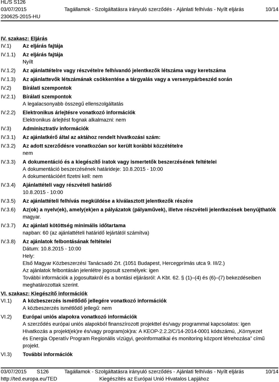 IV.3.1) IV.3.2) IV.3.3) IV.3.4) IV.3.5) IV.3.6) IV.3.7) IV.3.8) Az eljárás fajtája Nyílt Az ajánlattételre vagy részvételre felhívandó jelentkezők létszáma vagy keretszáma Az ajánlattevők létszámának