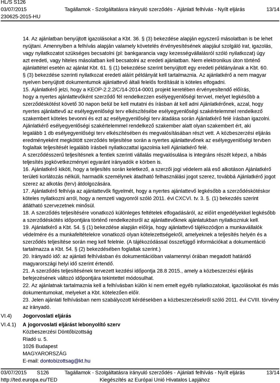 nyilatkozat) úgy azt eredeti, vagy hiteles másolatban kell becsatolni az eredeti ajánlatban. Nem elektronikus úton történő ajánlattétel esetén az ajánlat Kbt. 61.