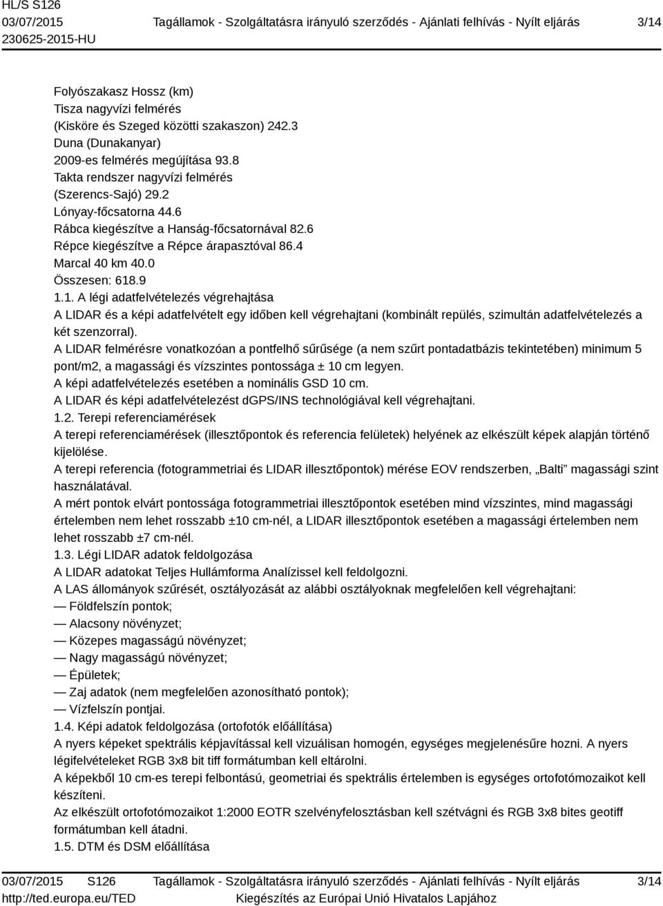 .9 1.1. A légi adatfelvételezés végrehajtása A LIDAR és a képi adatfelvételt egy időben kell végrehajtani (kombinált repülés, szimultán adatfelvételezés a két szenzorral).