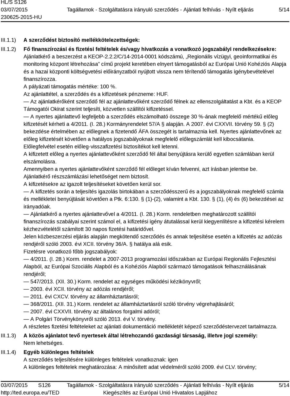 költségvetési előirányzatból nyújtott vissza nem térítendő támogatás igénybevételével finanszírozza. A pályázati támogatás mértéke: 100 %. Az ajánlattétel, a szerződés és a kifizetések pénzneme: HUF.