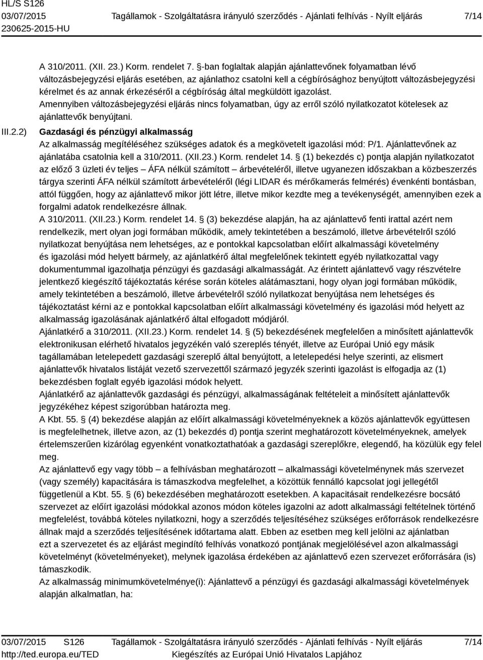 a cégbíróság által megküldött igazolást. Amennyiben változásbejegyzési eljárás nincs folyamatban, úgy az erről szóló nyilatkozatot kötelesek az ajánlattevők benyújtani.