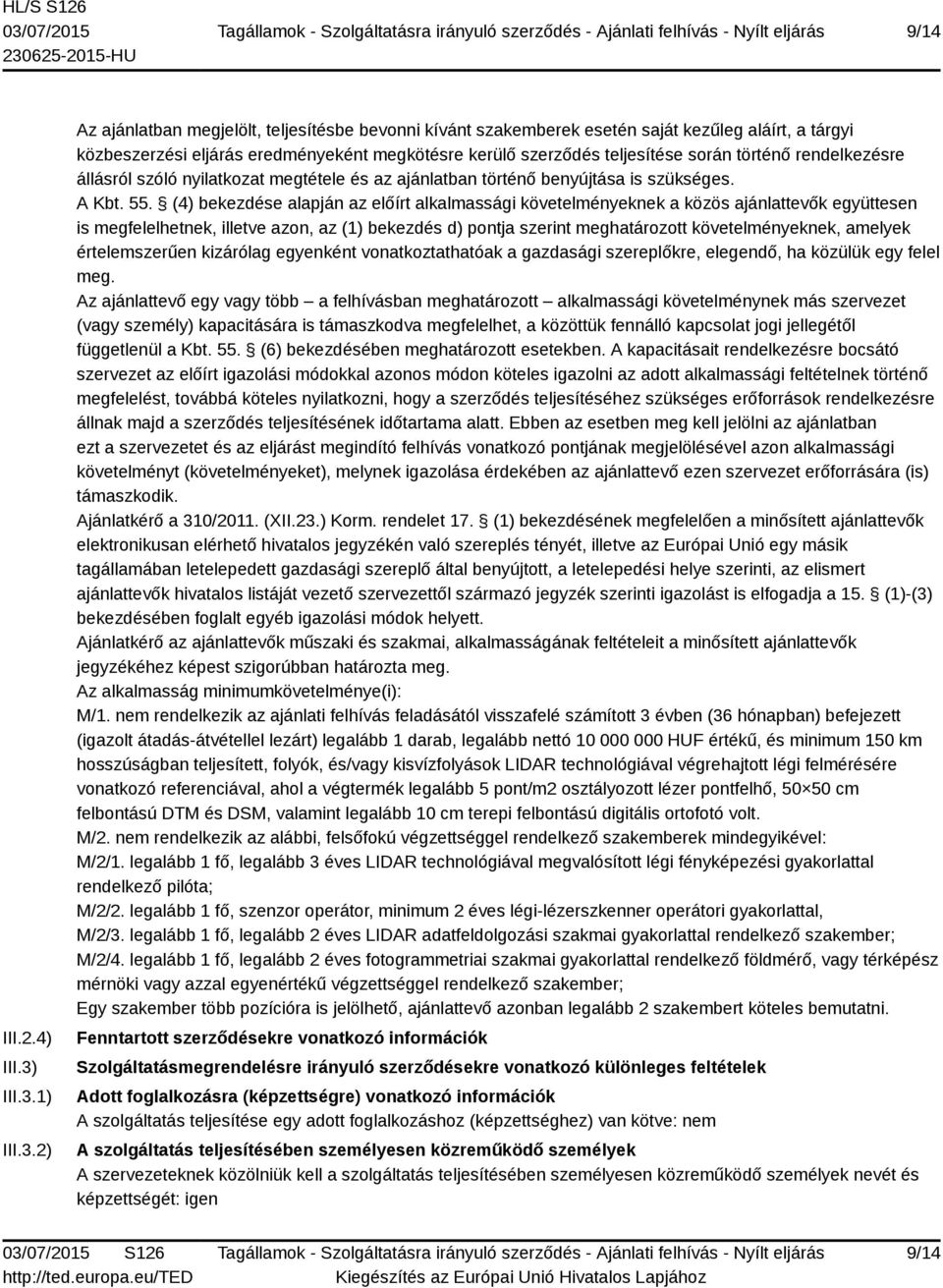 1) 2) Az ajánlatban megjelölt, teljesítésbe bevonni kívánt szakemberek esetén saját kezűleg aláírt, a tárgyi közbeszerzési eljárás eredményeként megkötésre kerülő szerződés teljesítése során történő