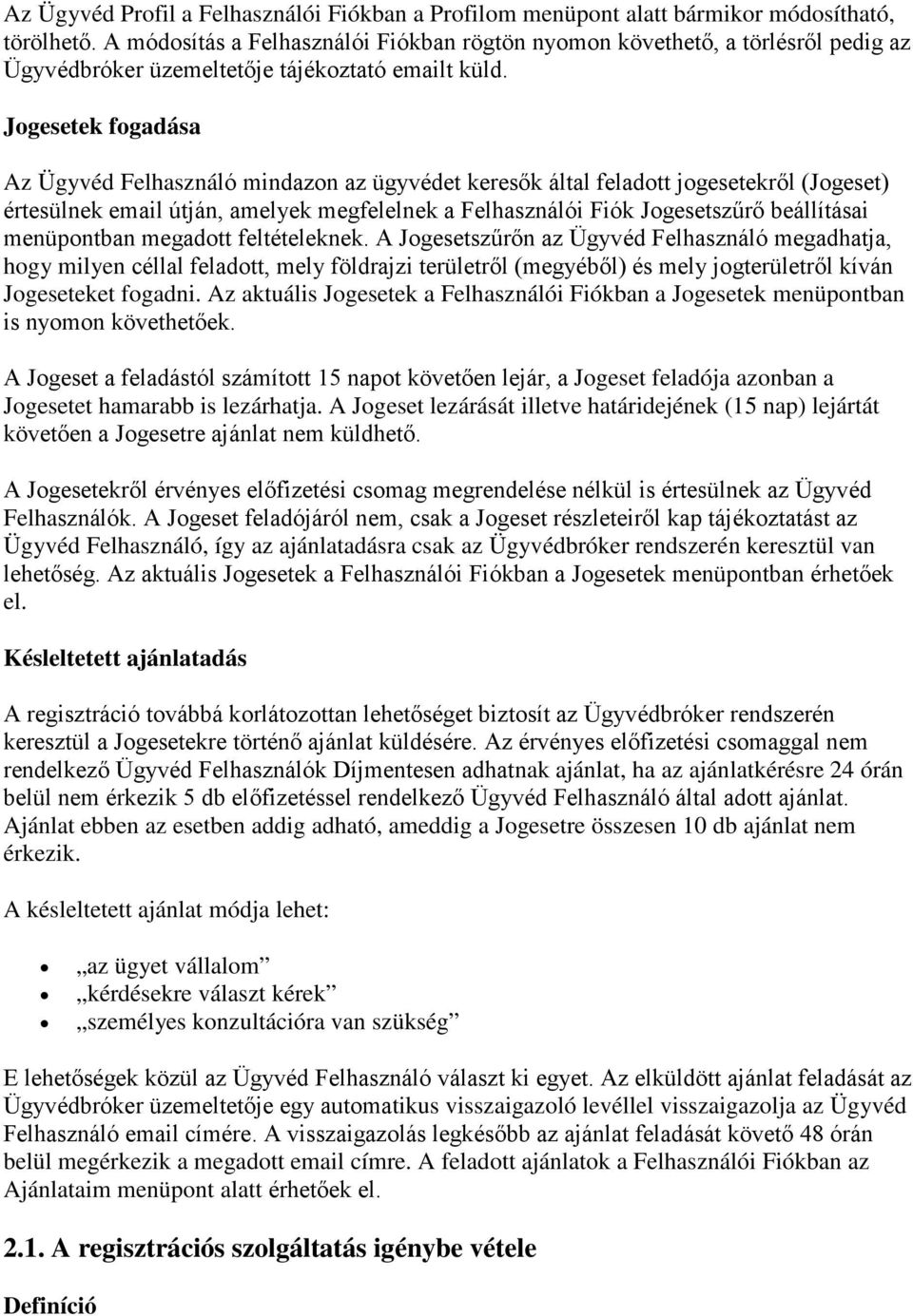 Jogesetek fogadása Az Ügyvéd Felhasználó mindazon az ügyvédet keresők által feladott jogesetekről (Jogeset) értesülnek email útján, amelyek megfelelnek a Felhasználói Fiók Jogesetszűrő beállításai