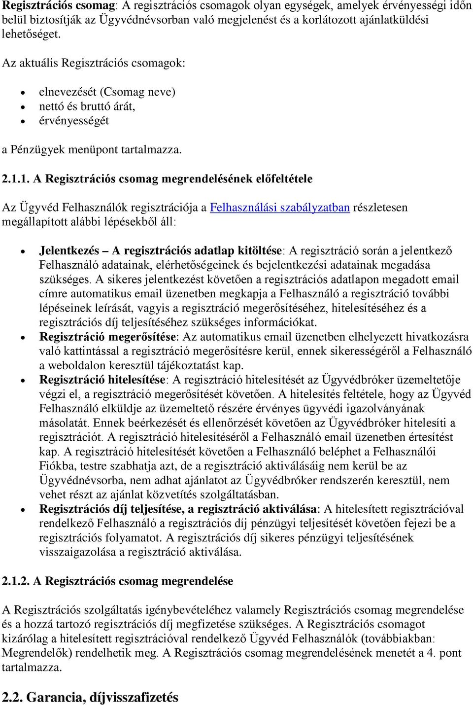 1. A Regisztrációs csomag megrendelésének előfeltétele Az Ügyvéd Felhasználók regisztrációja a Felhasználási szabályzatban részletesen megállapított alábbi lépésekből áll: Jelentkezés A regisztrációs