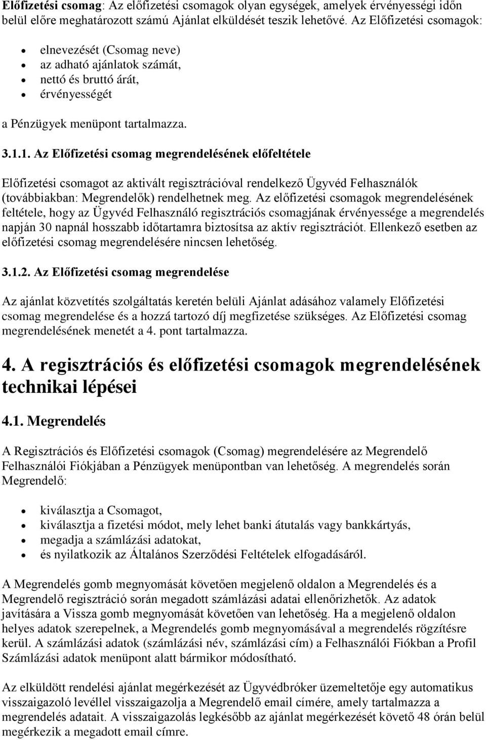 1. Az Előfizetési csomag megrendelésének előfeltétele Előfizetési csomagot az aktivált regisztrációval rendelkező Ügyvéd Felhasználók (továbbiakban: Megrendelők) rendelhetnek meg.