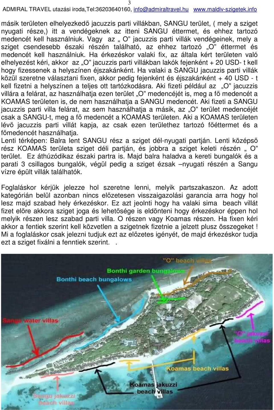 Ha érkezéskor valaki fix, az általa kért területen való elhelyezést kéri, akkor az O jacuzzis parti villákban lakók fejenként + 20 USD- t kell hogy fizessenek a helyszínen éjszakánként.