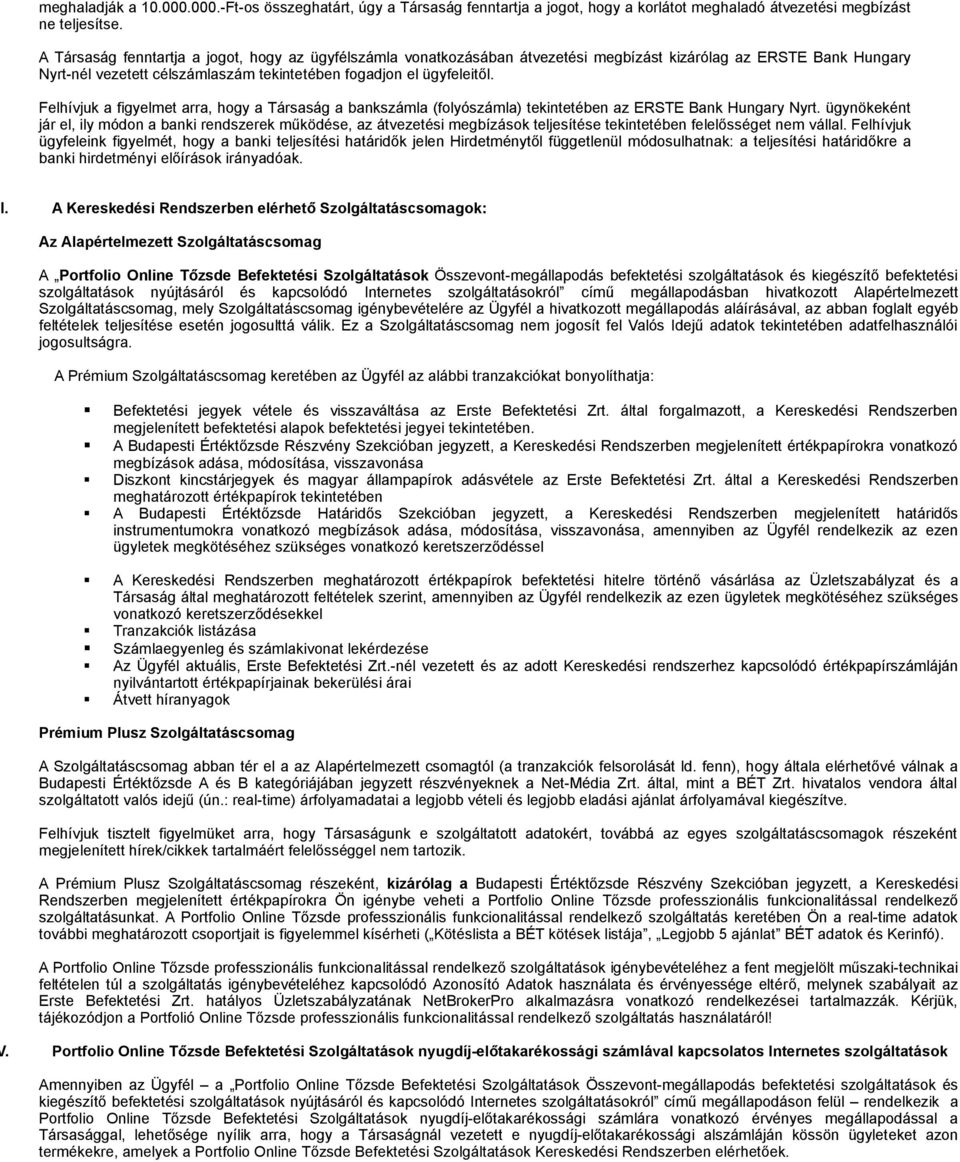 Felhívjuk a figyelmet arra, hogy a Társaság a bankszámla (folyószámla) tekintetében az ERSTE Bank Hungary Nyrt.