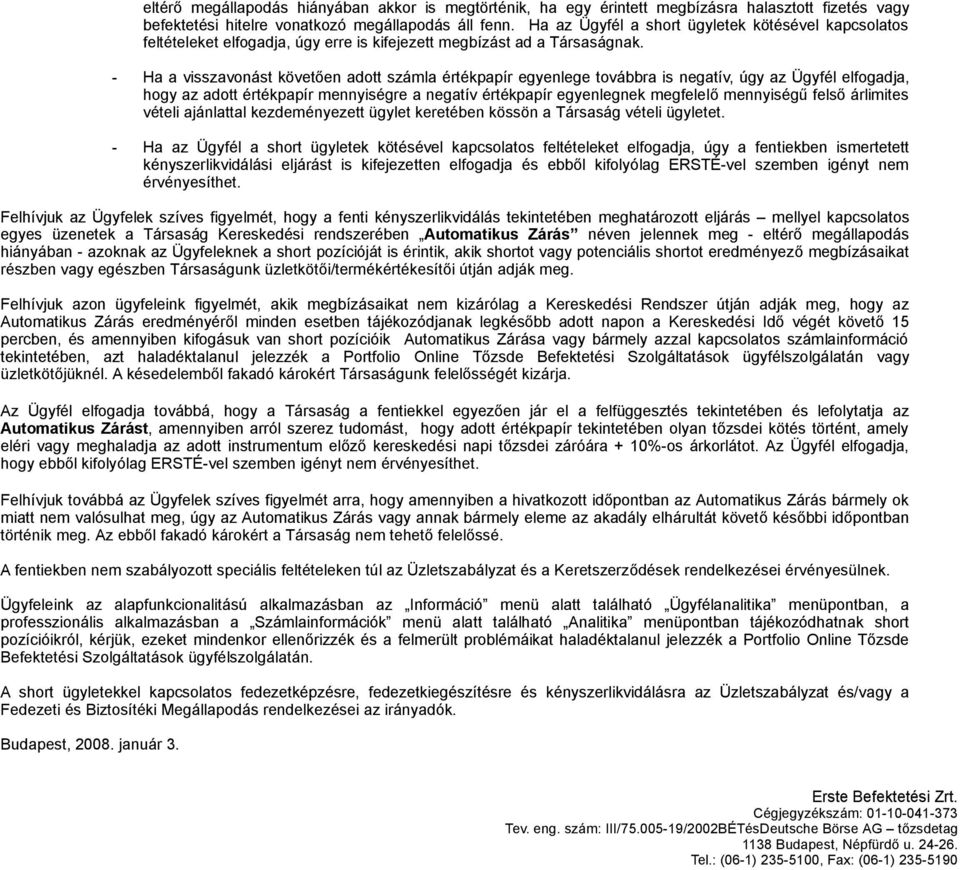 - Ha a visszavonást követen adott számla értékpapír egyenlege továbbra is negatív, úgy az Ügyfél elfogadja, hogy az adott értékpapír mennyiségre a negatív értékpapír egyenlegnek megfelel mennyiség