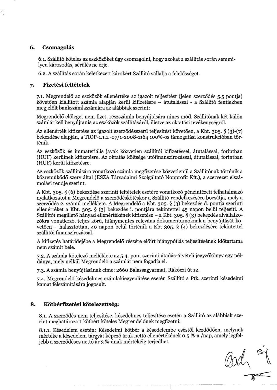 5 pontja) k6vetoen kiallitott szamla alapjan keriil kifizetesre - atutalassal - a Szallft6 fentiekben megjel61t bankszamlaszamara az alabbiak szerint: Megrendelo el61eget nem fizet, reszszamla