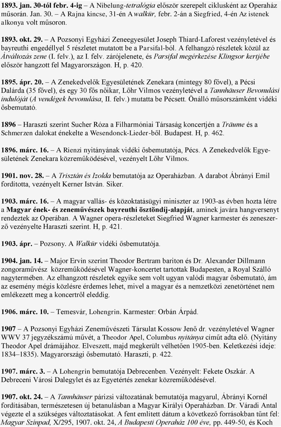 A Pozsonyi Egyházi Zeneegyesület Joseph Thiard-Laforest vezényletével és bayreuthi engedéllyel 5 részletet mutatott be a Parsifal-ból. A felhangzó részletek közül az Átváltozás zene (I. felv.), az I.