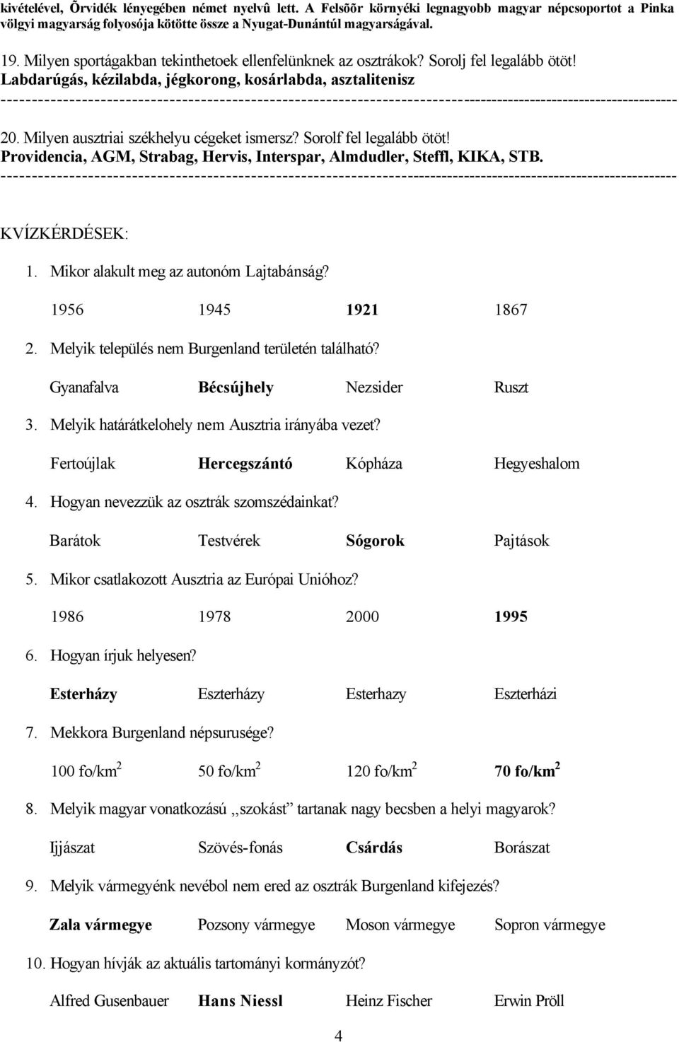 Milyen ausztriai székhelyu cégeket ismersz? Sorolf fel legalább ötöt! Providencia, AGM, Strabag, Hervis, Interspar, Almdudler, Steffl, KIKA, STB. --------- KVÍZKÉRDÉSEK: 1.