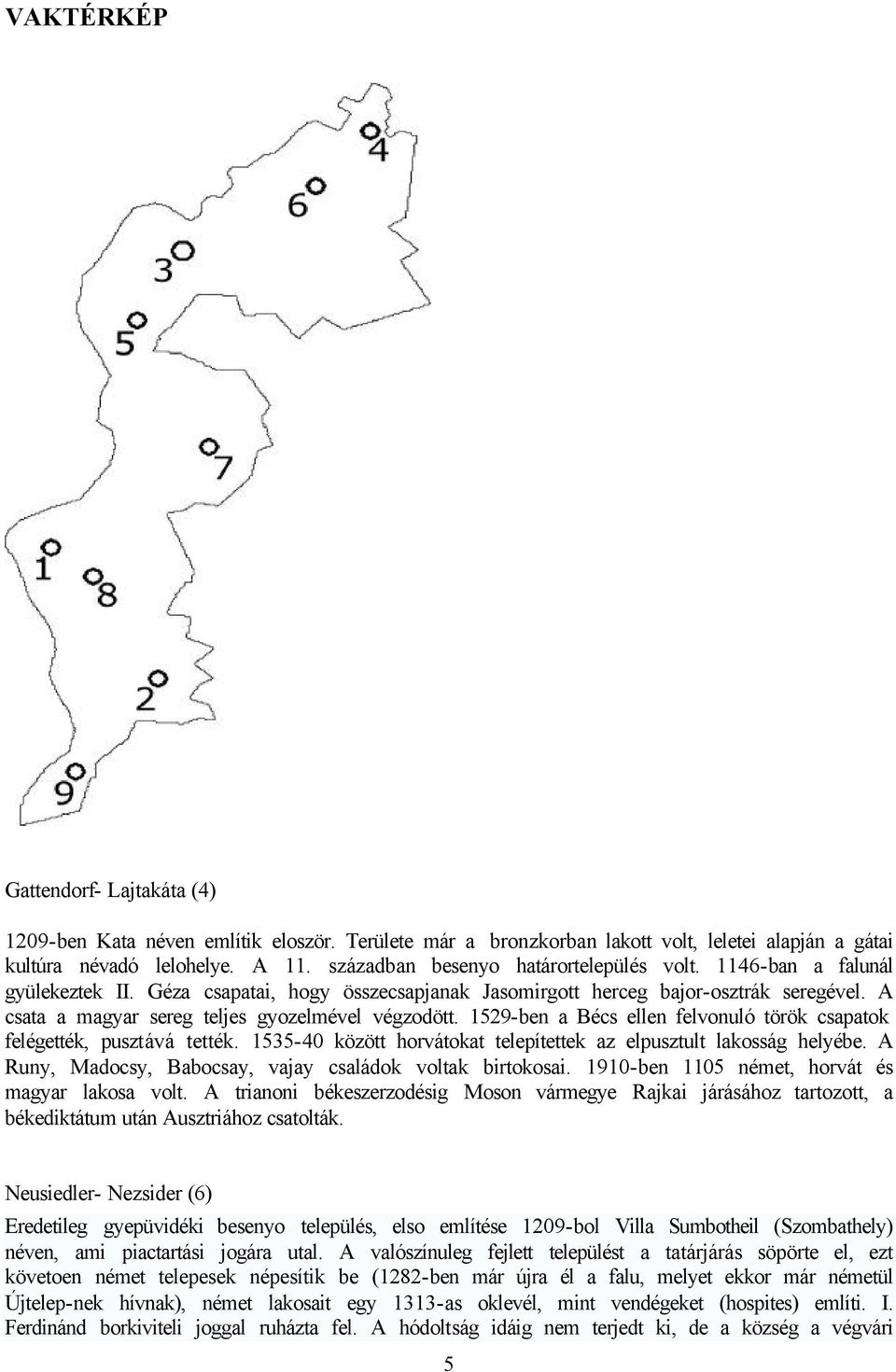 A csata a magyar sereg teljes gyozelmével végzodött. 1529-ben a Bécs ellen felvonuló török csapatok felégették, pusztává tették. 1535-40 között horvátokat telepítettek az elpusztult lakosság helyébe.