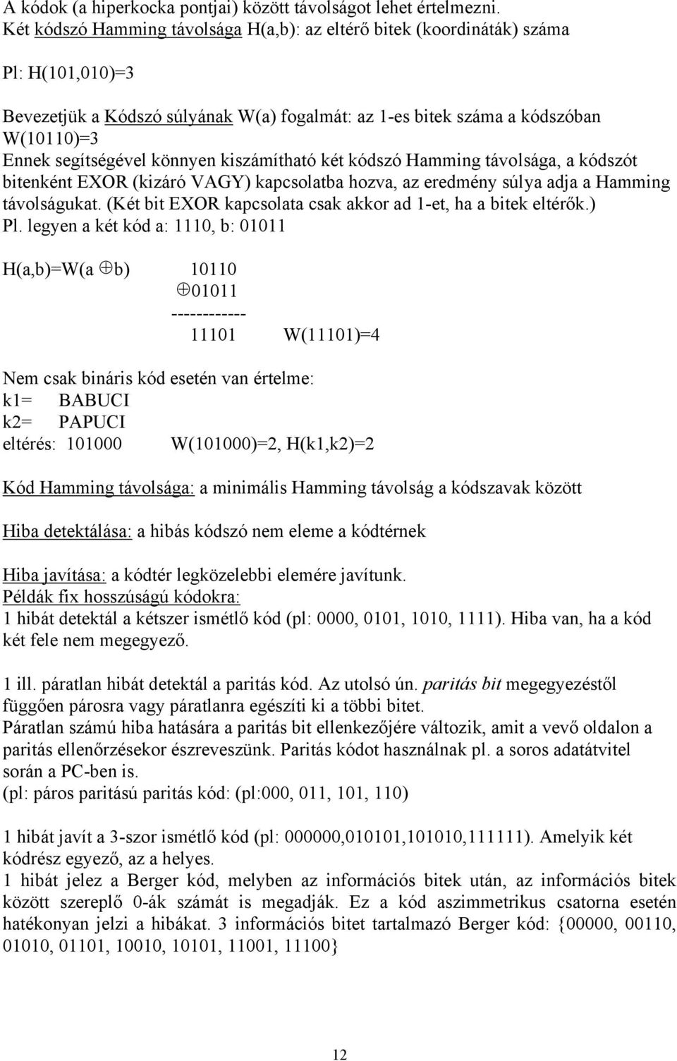 könnyen kiszámítható két kódszó Hamming távolsága, a kódszót bitenként EXOR (kizáró VAGY) kapcsolatba hozva, az eredmény súlya adja a Hamming távolságukat.