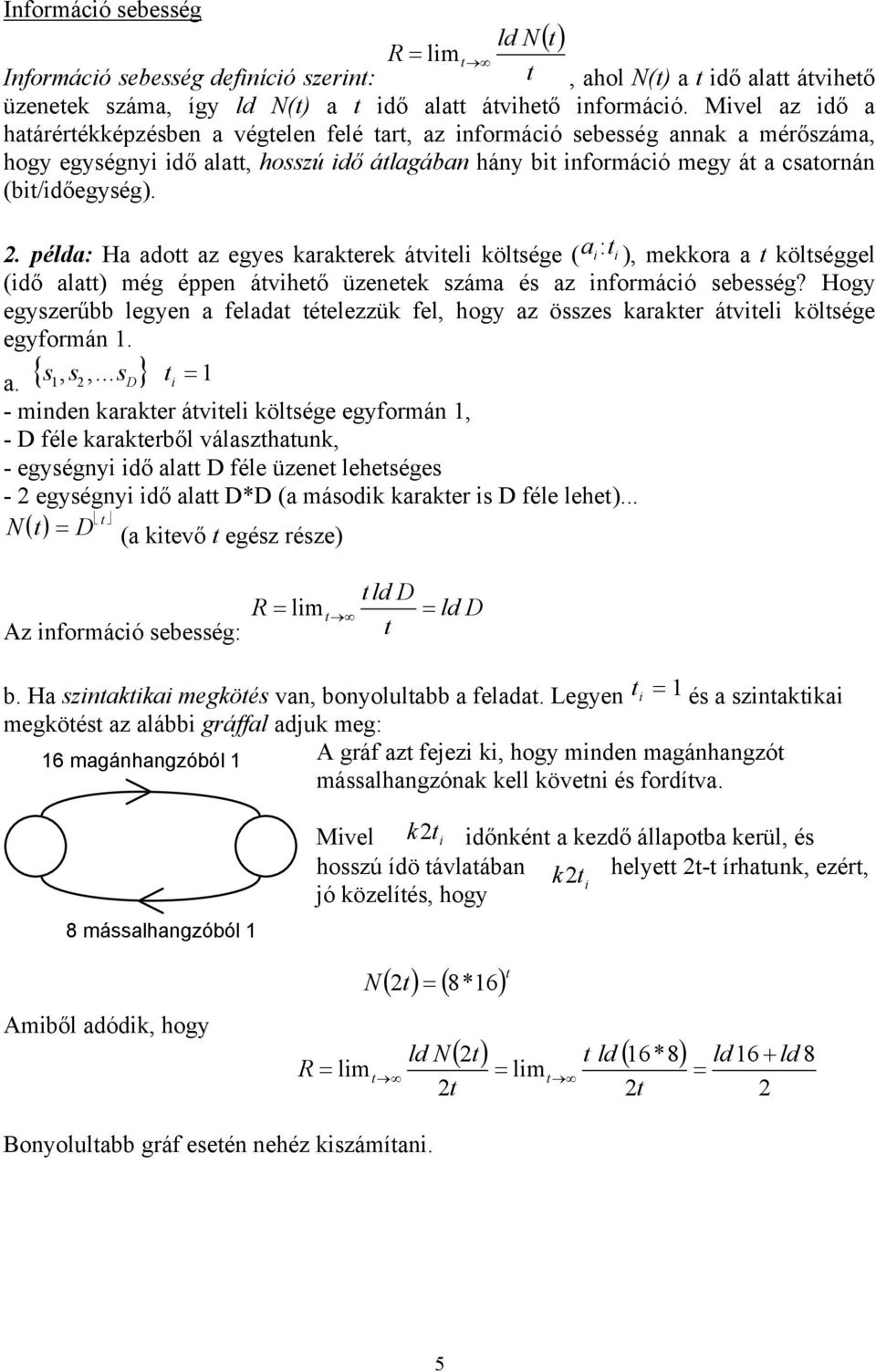 (bit/időegység). 2. példa: Ha adott az egyes karakterek átviteli költsége ( a t i: i), mekkora a t költséggel (idő alatt) még éppen átvihető üzenetek száma és az információ sebesség?