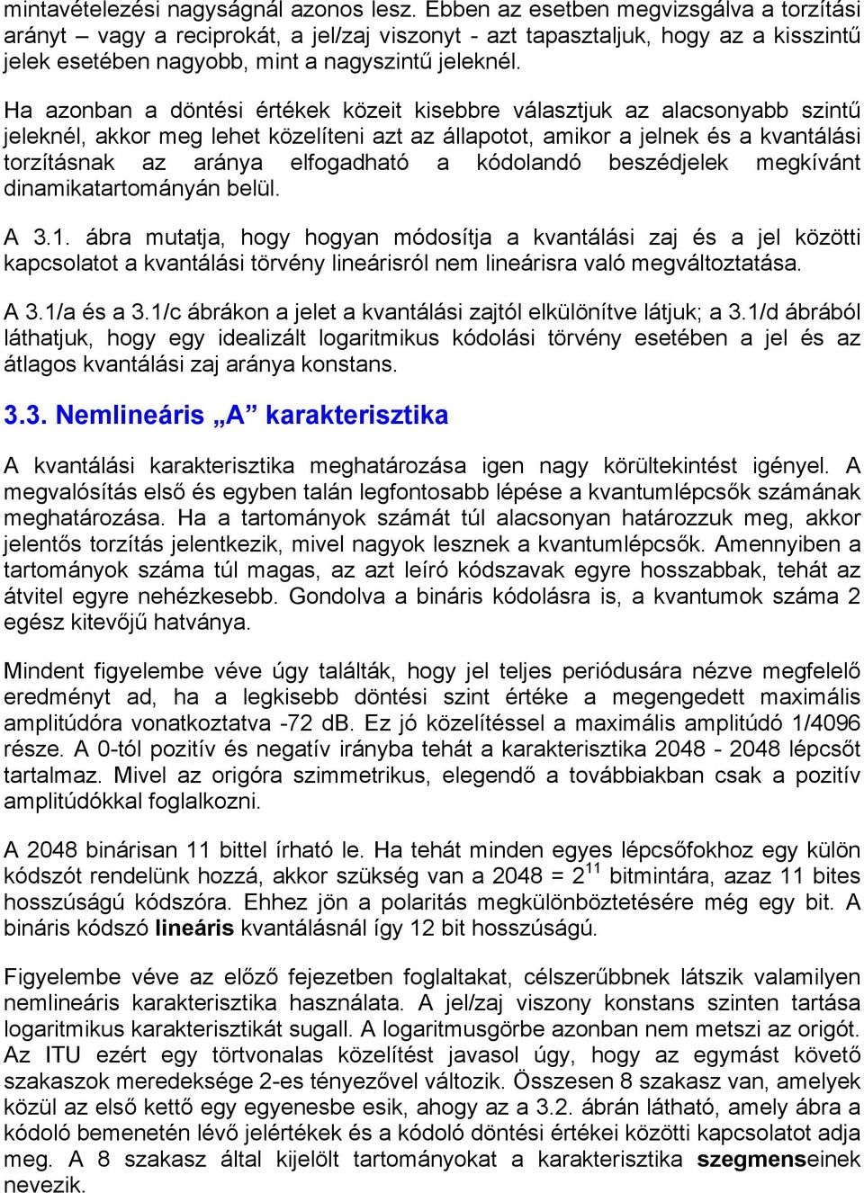 Ha azonban a döntési értékek közeit kisebbre választjuk az alacsonyabb szintű jeleknél, akkor meg lehet közelíteni azt az állapotot, amikor a jelnek és a kvantálási torzításnak az aránya elfogadható