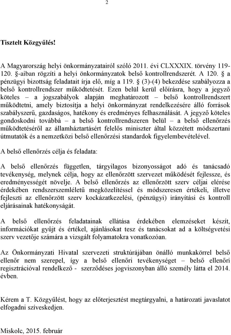 Ezen belül kerül előírásra, hogy a jegyző köteles a jogszabályok alapján meghatározott belső kontrollrendszert működtetni, amely biztosítja a helyi önkormányzat rendelkezésére álló források