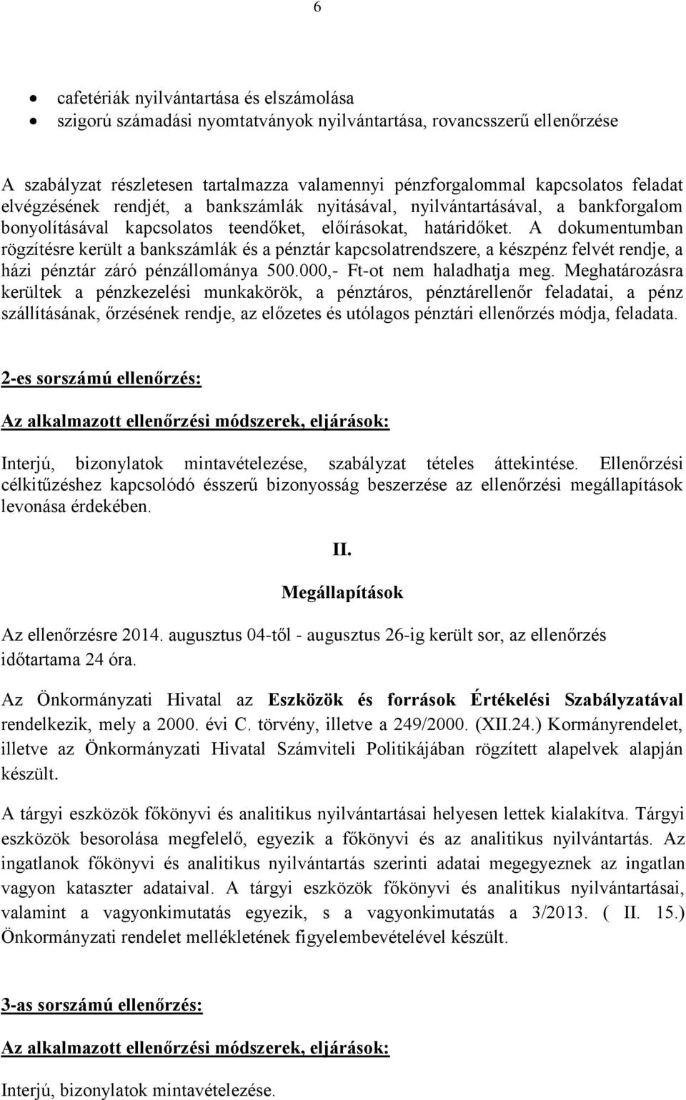 A dokumentumban rögzítésre került a bankszámlák és a pénztár kapcsolatrendszere, a készpénz felvét rendje, a házi pénztár záró pénzállománya 500.000,- Ft-ot nem haladhatja meg.