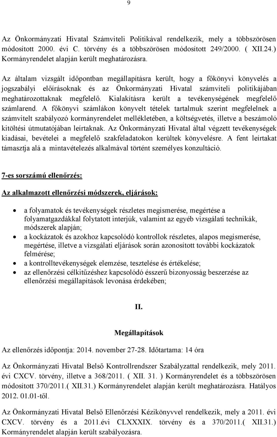 Az általam vizsgált időpontban megállapításra került, hogy a főkönyvi könyvelés a jogszabályi előírásoknak és az Önkormányzati Hivatal számviteli politikájában meghatározottaknak megfelelő.