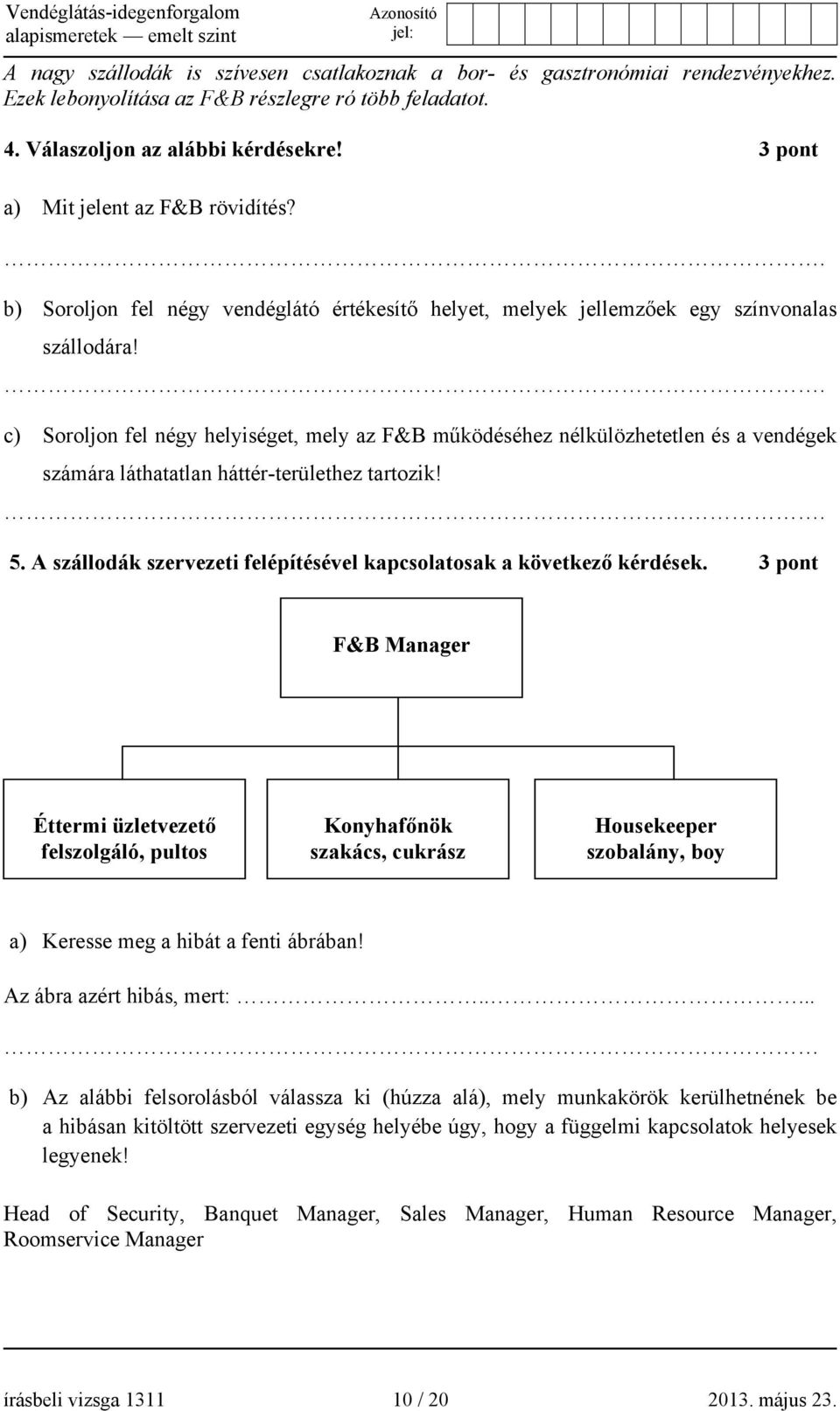 c) Soroljon fel négy helyiséget, mely az F&B működéséhez nélkülözhetetlen és a vendégek számára láthatatlan háttér-területhez tartozik! 5.