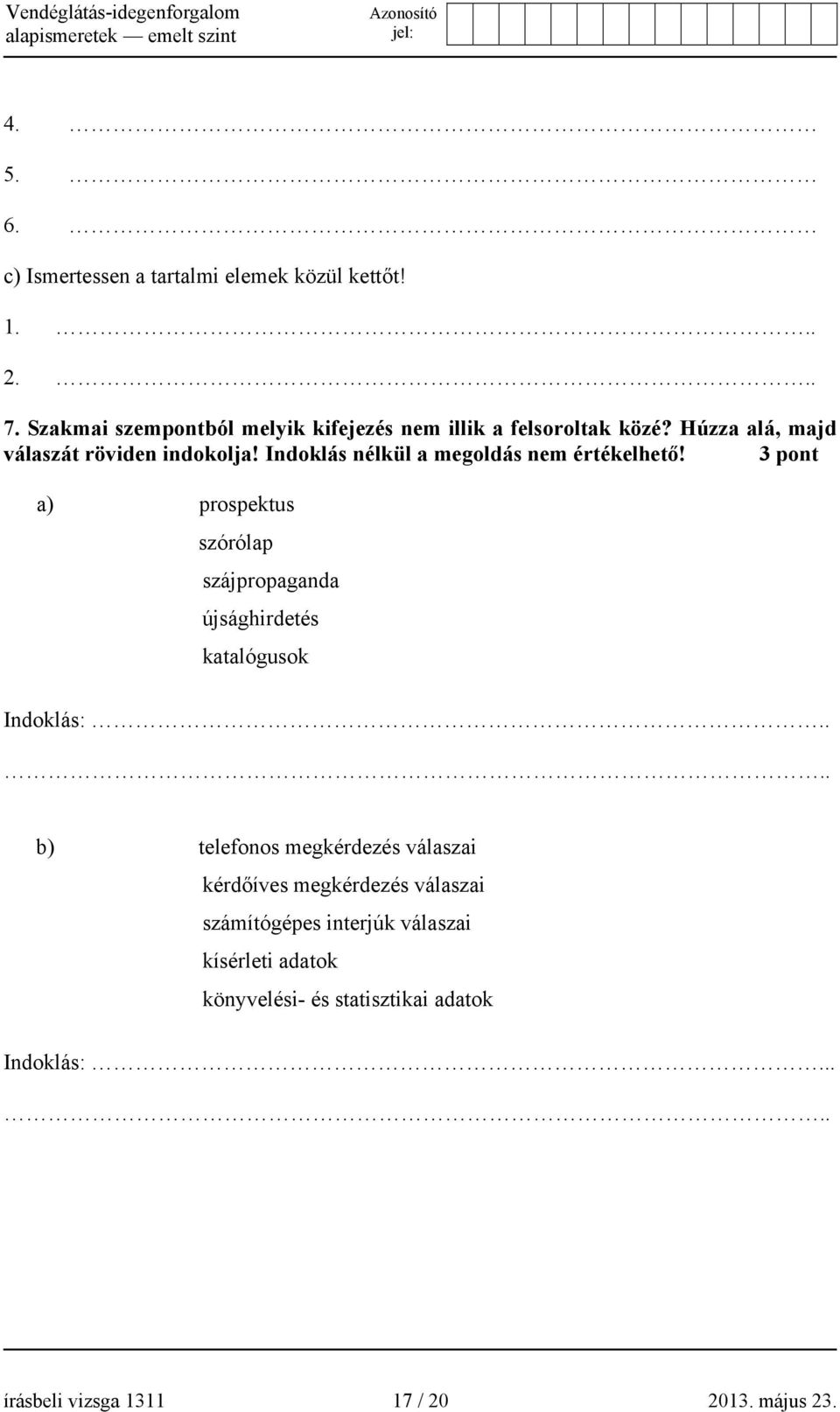 Indoklás nélkül a megoldás nem értékelhető! 3 pont a) prospektus szórólap szájpropaganda újsághirdetés katalógusok Indoklás:.