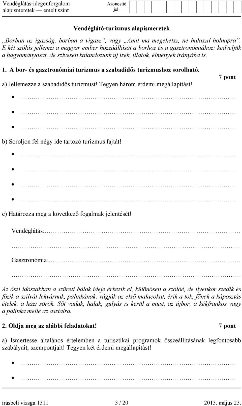 A bor- és gasztronómiai turizmus a szabadidős turizmushoz sorolható. a) Jellemezze a szabadidős turizmust! Tegyen három érdemi megállapítást! 7 pont b) Soroljon fel négy ide tartozó turizmus fajtát!