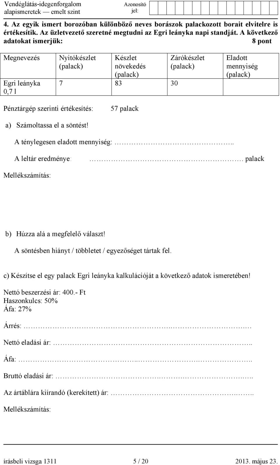 értékesítés: 57 palack a) Számoltassa el a söntést! A ténylegesen eladott mennyiség:.. A leltár eredménye:. palack Mellékszámítás: b) Húzza alá a megfelelő választ!