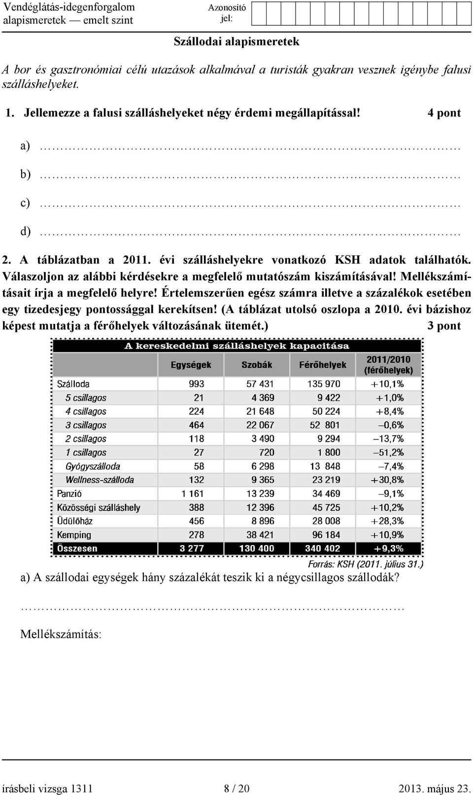 Válaszoljon az alábbi kérdésekre a megfelelő mutatószám kiszámításával! Mellékszámításait írja a megfelelő helyre!